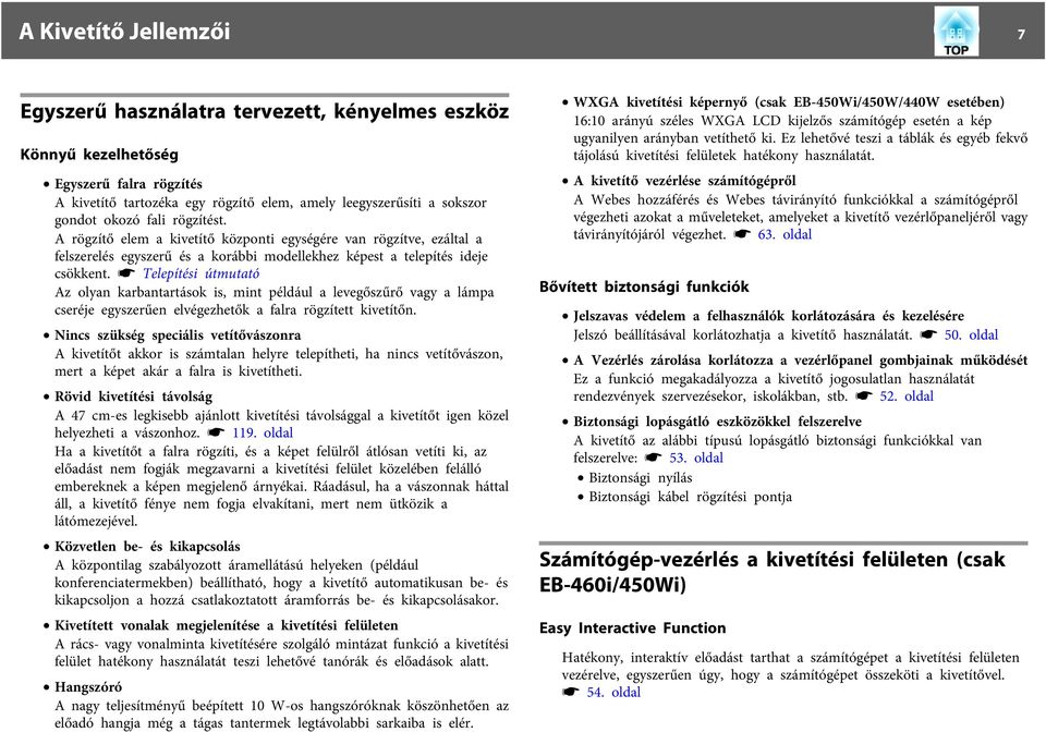 s Telepítési útmutató Az olyan karbantartások is, mint például a levegőszűrő vagy a lámpa cseréje egyszerűen elvégezhetők a falra rögzített kivetítőn.