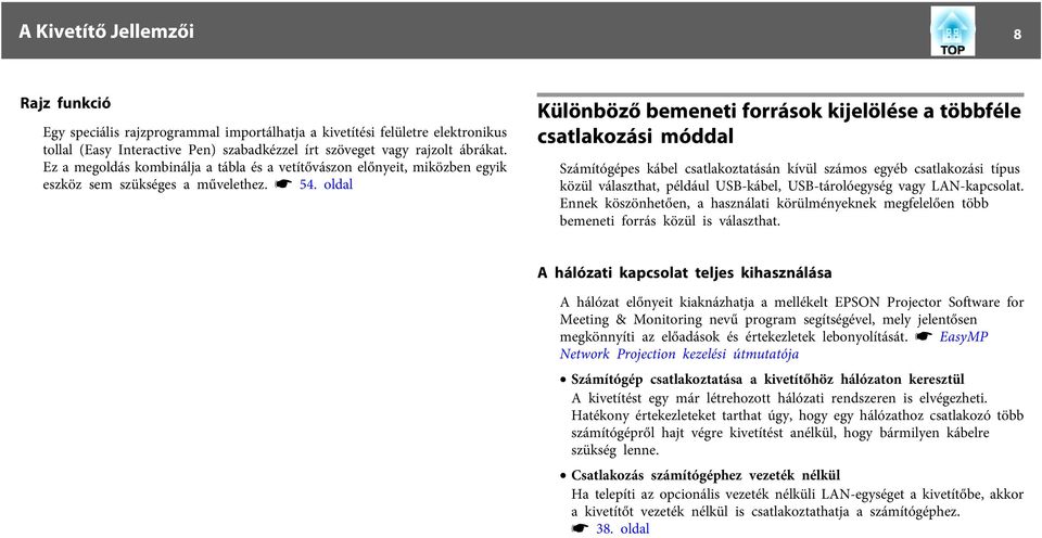 oldal Különböző bemeneti források kijelölése a többféle csatlakozási móddal Számítógépes kábel csatlakoztatásán kívül számos egyéb csatlakozási típus közül választhat, például USB-kábel,