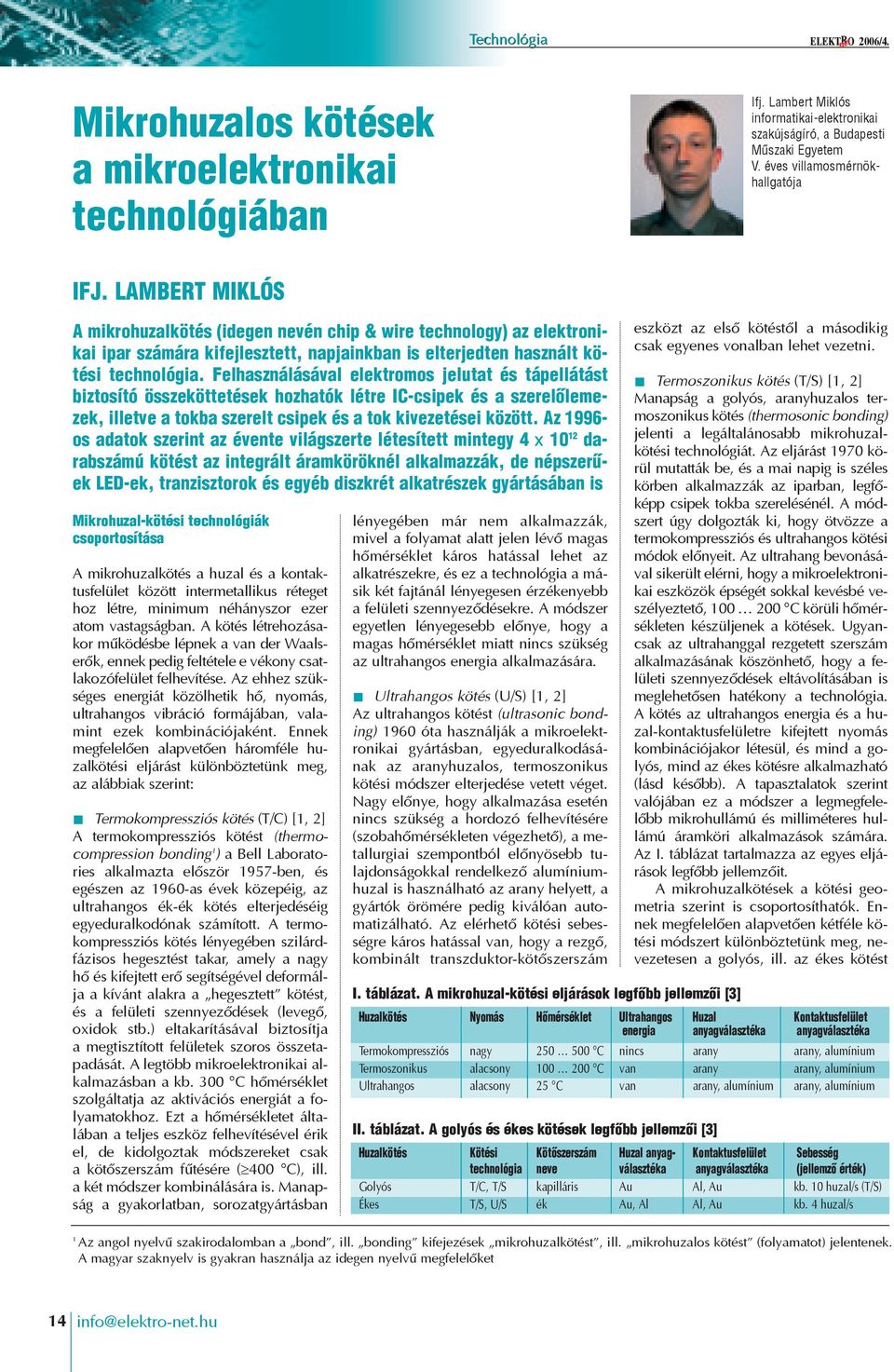 LAMBERT MIKLÓS A mikrohuzalkötés (idegen nevén chip & wire technology) az elektronikai ipar számára kifejlesztett, napjainkban is elterjedten használt kötési technológia.