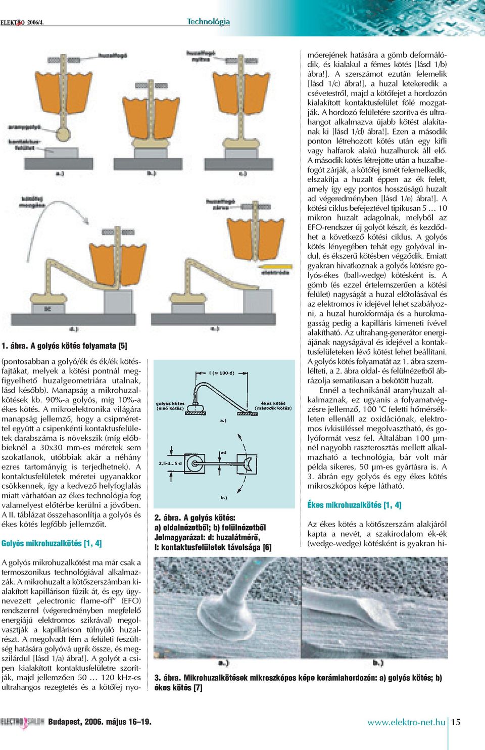 A mikroelektronika világára manapság jellemzõ, hogy a csipmérettel együtt a csipenkénti kontaktusfelületek darabszáma is növekszik (míg elõbbieknél a 30x30 mm-es méretek sem szokatlanok, utóbbiak