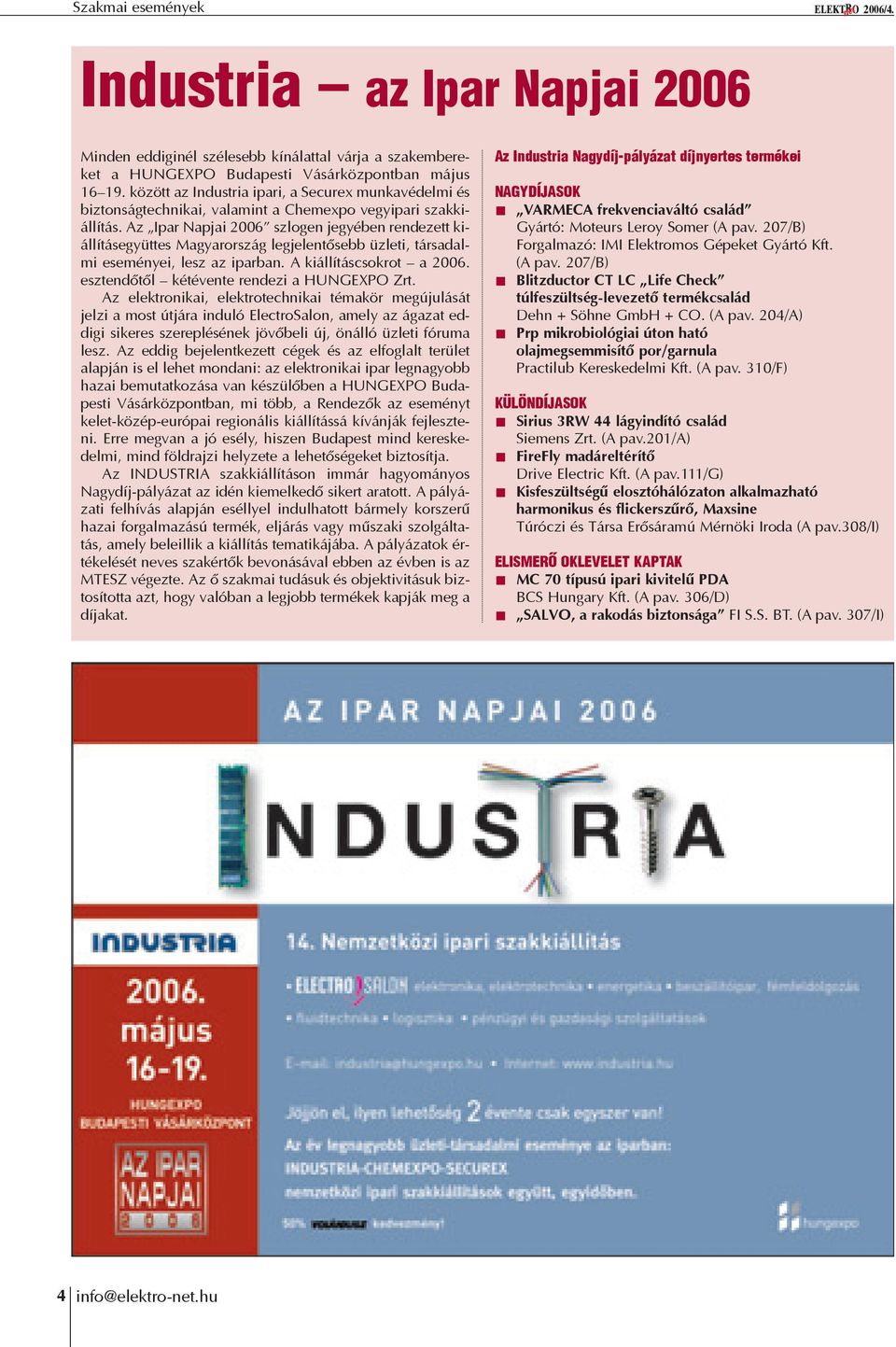 Az Ipar Napjai 2006 szlogen jegyében rendezett kiállításegyüttes Magyarország legjelentõsebb üzleti, társadalmi eseményei, lesz az iparban. A kiállításcsokrot a 2006.