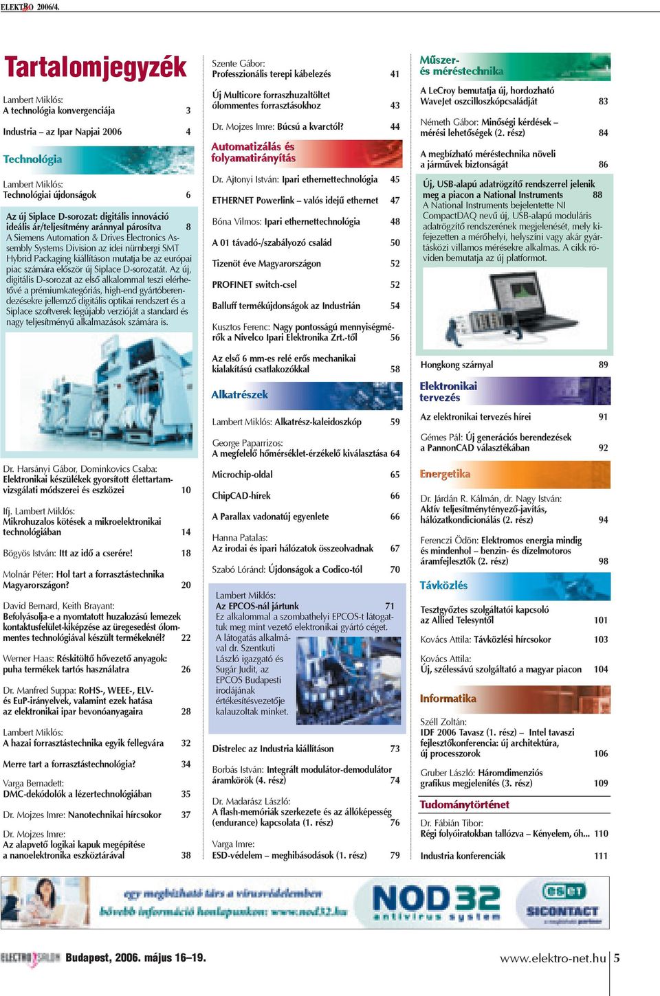 ideális ár/teljesítmény aránnyal párosítva 8 A Siemens Automation & Drives Electronics Assembly Systems Division az idei nürnbergi SMT Hybrid Packaging kiállításon mutatja be az európai piac számára