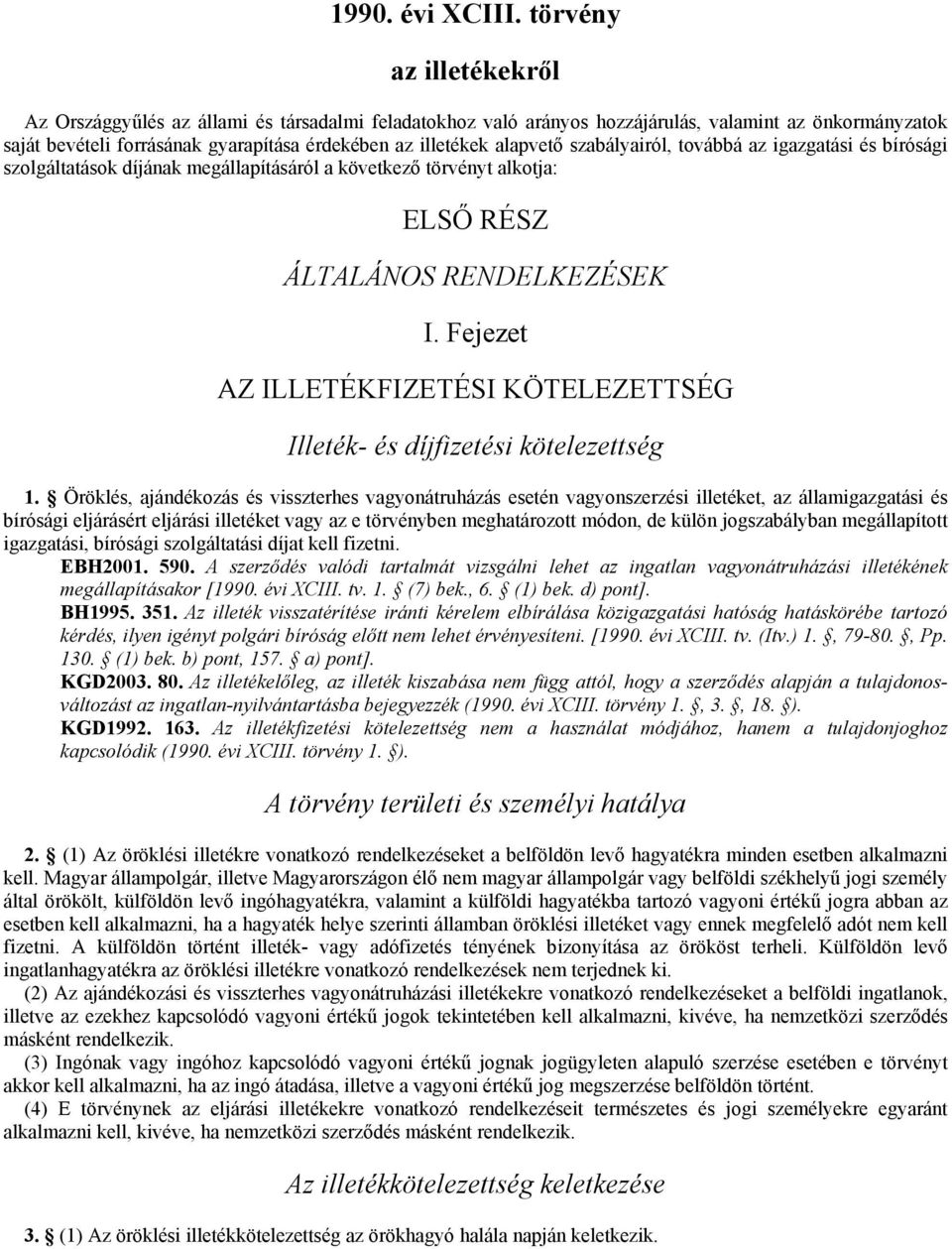 alapvetı szabályairól, továbbá az igazgatási és bírósági szolgáltatások díjának megállapításáról a következı törvényt alkotja: ELSİ RÉSZ ÁLTALÁNOS RENDELKEZÉSEK I.