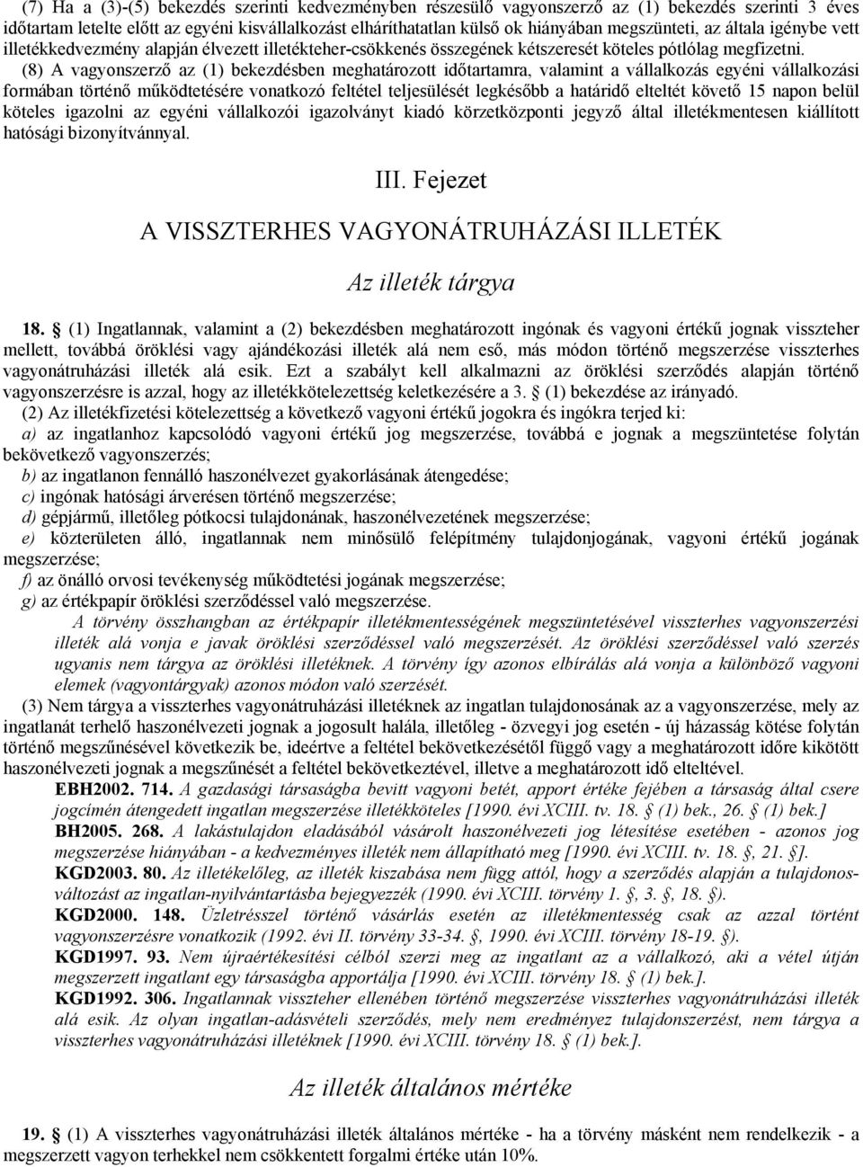 (8) A vagyonszerzı az (1) bekezdésben meghatározott idıtartamra, valamint a vállalkozás egyéni vállalkozási formában történı mőködtetésére vonatkozó feltétel teljesülését legkésıbb a határidı