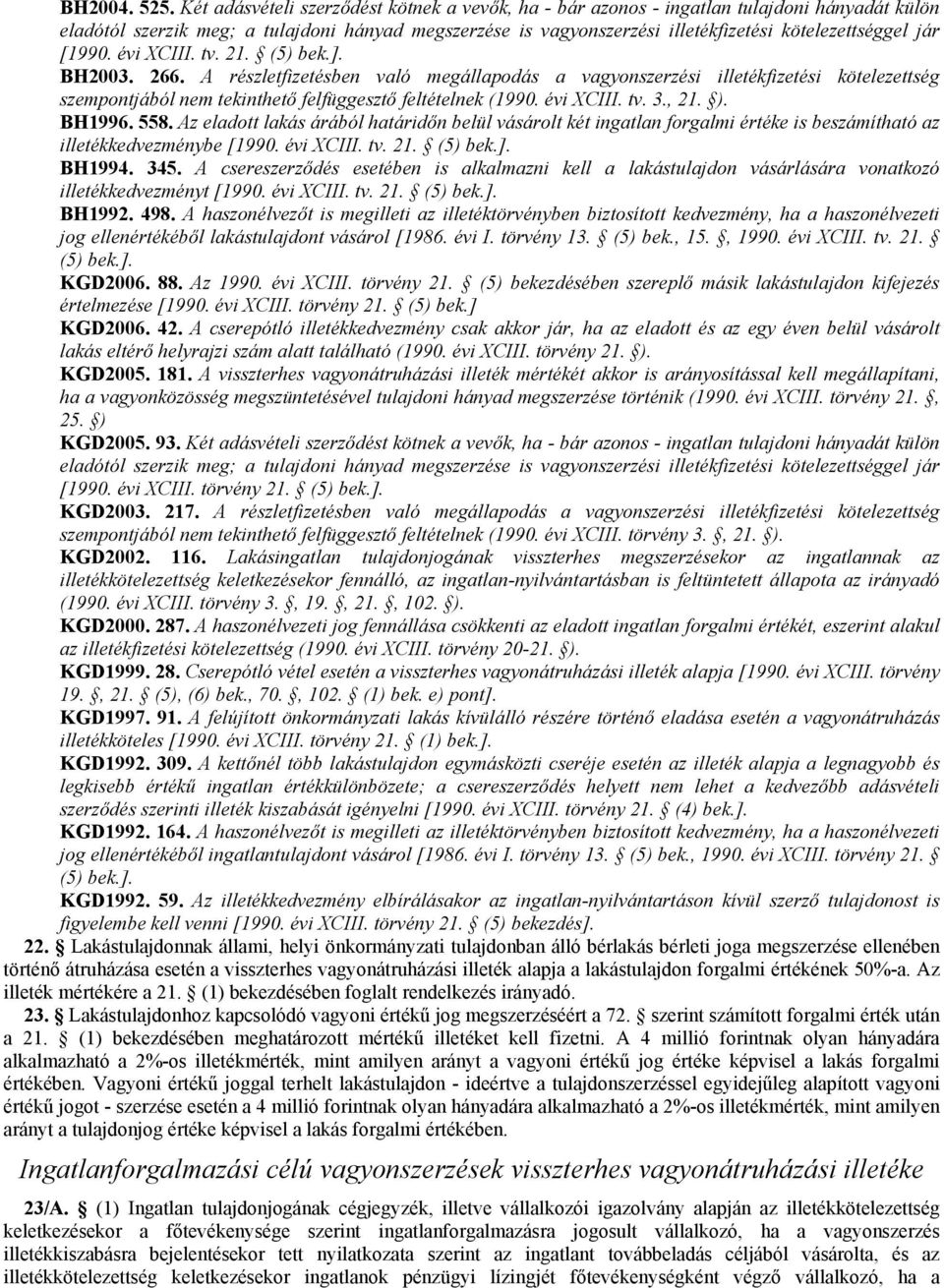 jár [1990. évi XCIII. tv. 21. (5) bek.]. BH2003. 266. A részletfizetésben való megállapodás a vagyonszerzési illetékfizetési kötelezettség szempontjából nem tekinthetı felfüggesztı feltételnek (1990.