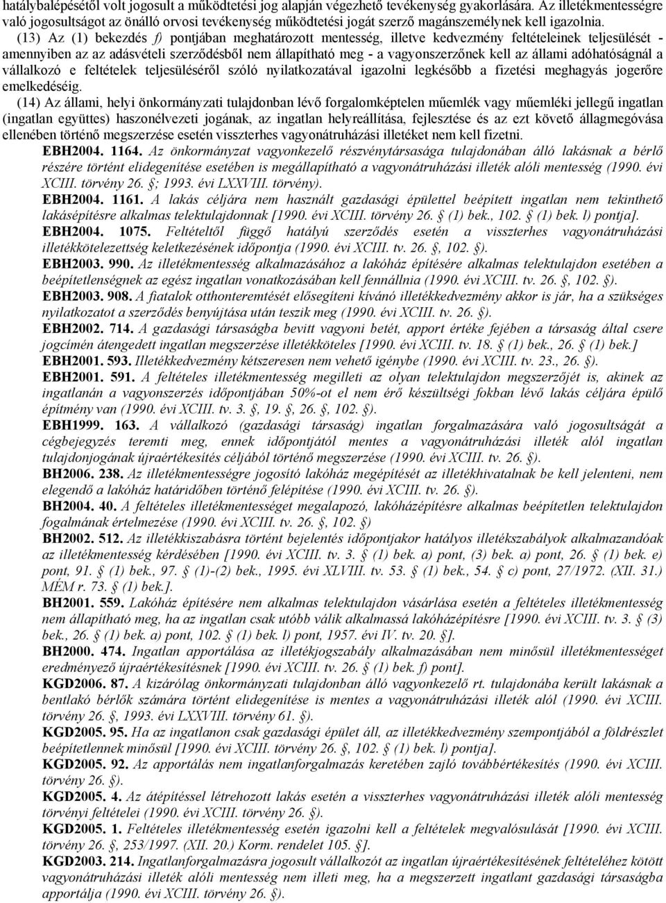 (13) Az (1) bekezdés f) pontjában meghatározott mentesség, illetve kedvezmény feltételeinek teljesülését - amennyiben az az adásvételi szerzıdésbıl nem állapítható meg - a vagyonszerzınek kell az