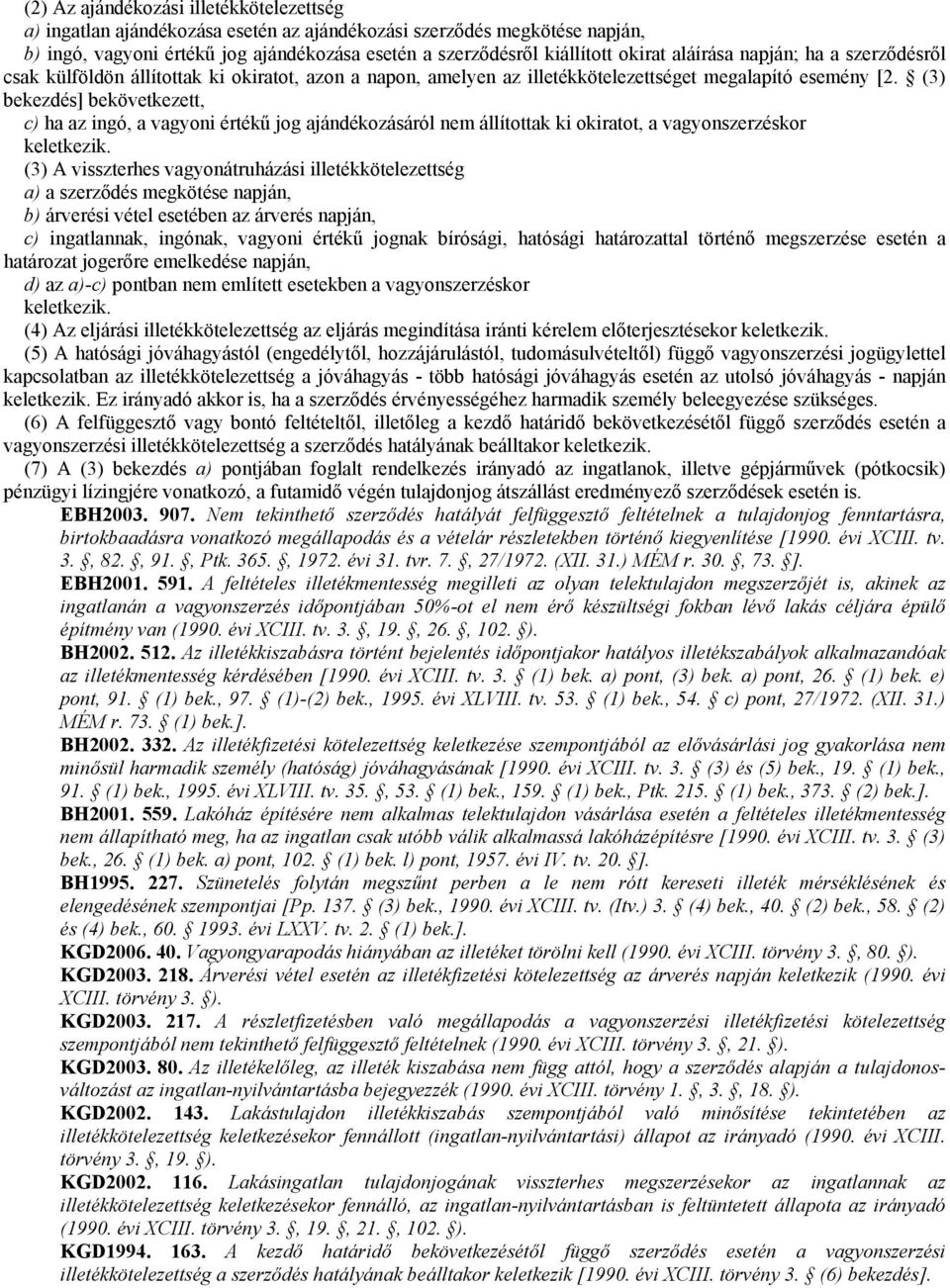 (3) bekezdés] bekövetkezett, c) ha az ingó, a vagyoni értékő jog ajándékozásáról nem állítottak ki okiratot, a vagyonszerzéskor keletkezik.