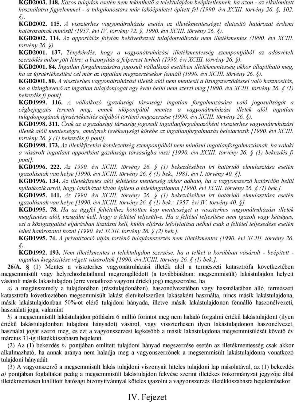 ). KGD2002. 114. Az apportálás folytán bekövetkezett tulajdonváltozás nem illetékmentes (1990. évi XCIII. törvény 26. ). KGD2001. 137.