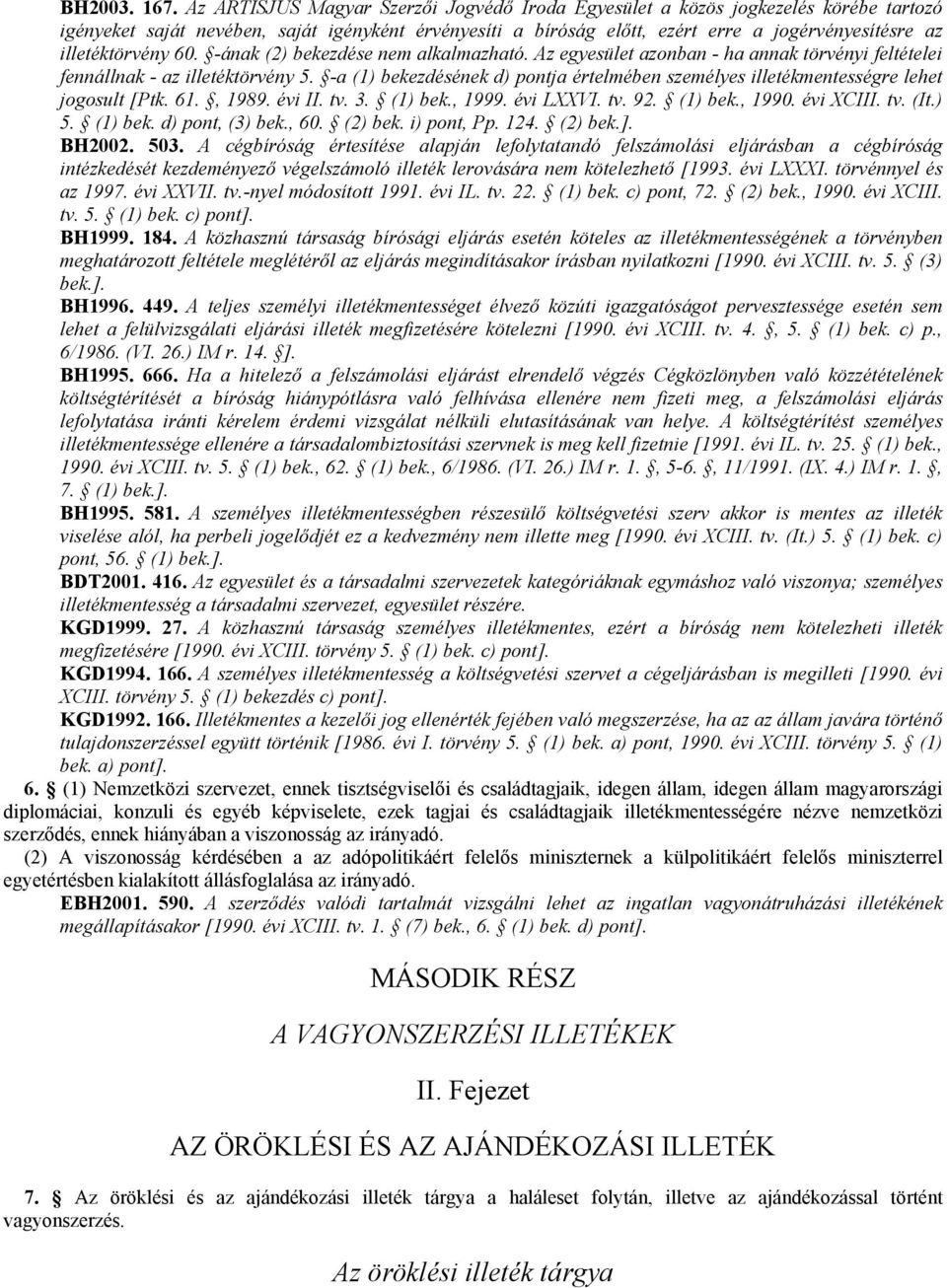 illetéktörvény 60. -ának (2) bekezdése nem alkalmazható. Az egyesület azonban - ha annak törvényi feltételei fennállnak - az illetéktörvény 5.