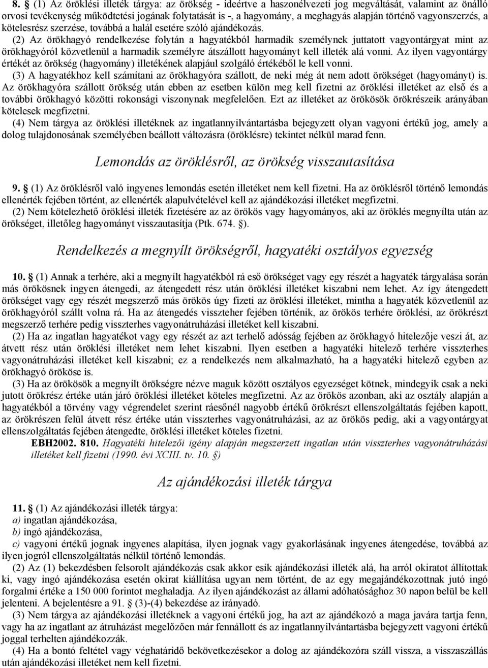 (2) Az örökhagyó rendelkezése folytán a hagyatékból harmadik személynek juttatott vagyontárgyat mint az örökhagyóról közvetlenül a harmadik személyre átszállott hagyományt kell illeték alá vonni.