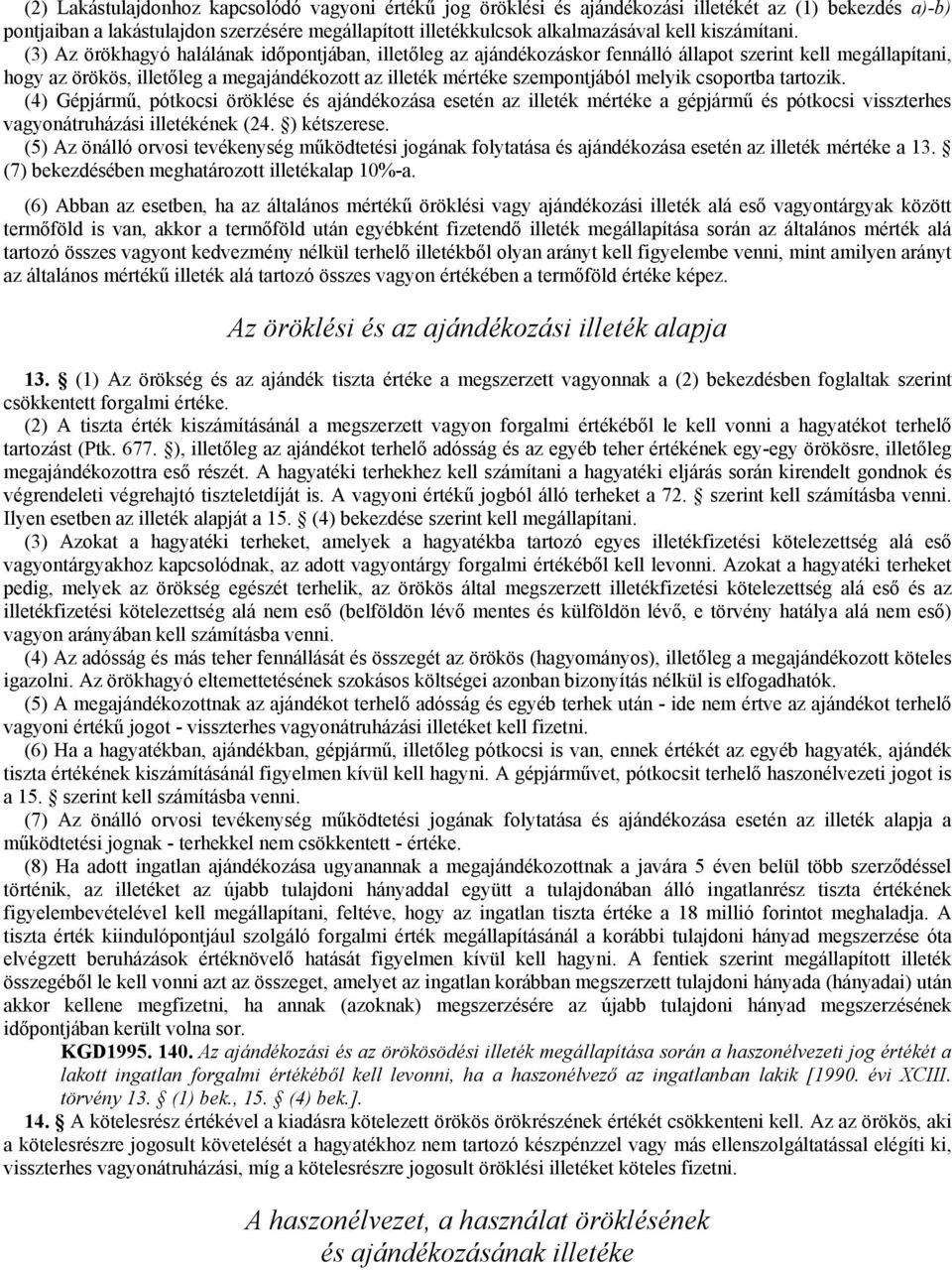 (3) Az örökhagyó halálának idıpontjában, illetıleg az ajándékozáskor fennálló állapot szerint kell megállapítani, hogy az örökös, illetıleg a megajándékozott az illeték mértéke szempontjából melyik