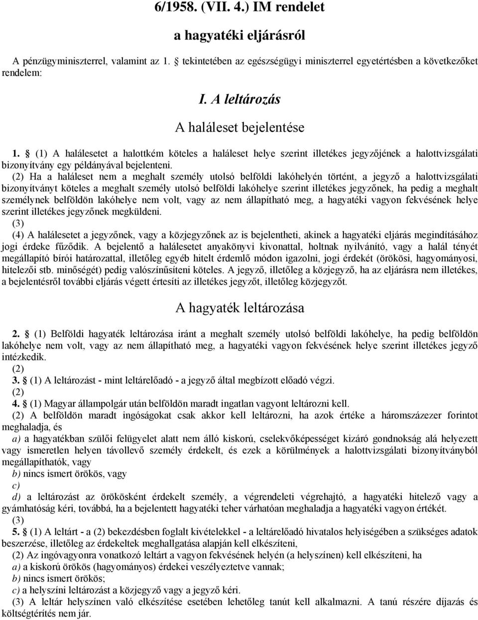 (2) Ha a haláleset nem a meghalt személy utolsó belföldi lakóhelyén történt, a jegyző a halottvizsgálati bizonyítványt köteles a meghalt személy utolsó belföldi lakóhelye szerint illetékes jegyzőnek,