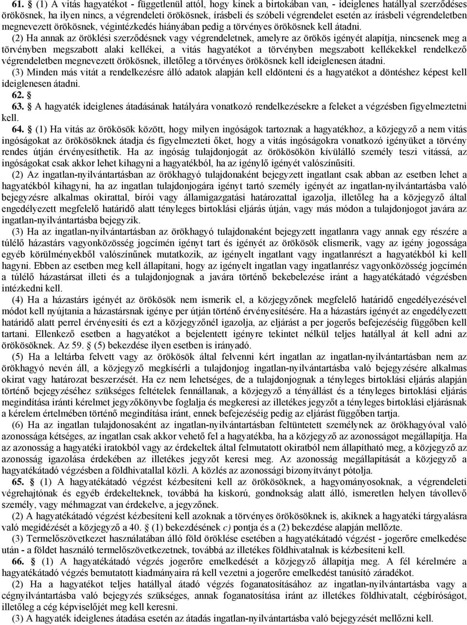 (2) Ha annak az öröklési szerződésnek vagy végrendeletnek, amelyre az örökös igényét alapítja, nincsenek meg a törvényben megszabott alaki kellékei, a vitás hagyatékot a törvényben megszabott