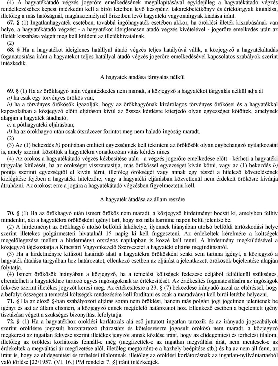 (1) Ingatlanhagyaték esetében, továbbá ingóhagyaték esetében akkor, ha öröklési illeték kiszabásának van helye, a hagyatékátadó végzést - a hagyatékot ideiglenesen átadó végzés kivételével - jogerőre