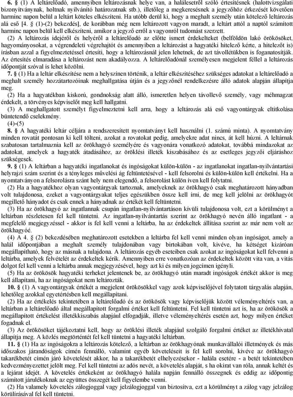 (1)-(2) bekezdés], de korábban még nem leltározott vagyon maradt, a leltárt attól a naptól számított harminc napon belül kell elkészíteni, amikor a jegyző erről a vagyonról tudomást szerzett.