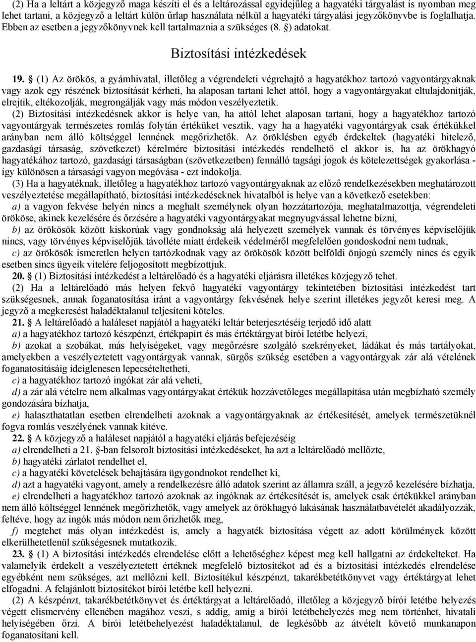 (1) Az örökös, a gyámhivatal, illetőleg a végrendeleti végrehajtó a hagyatékhoz tartozó vagyontárgyaknak vagy azok egy részének biztosítását kérheti, ha alaposan tartani lehet attól, hogy a