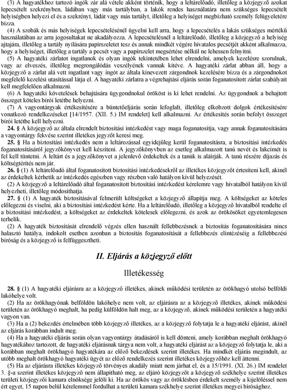 (4) A szobák és más helyiségek lepecsételésénél ügyelni kell arra, hogy a lepecsételés a lakás szükséges mértékű használatában az arra jogosultakat ne akadályozza.