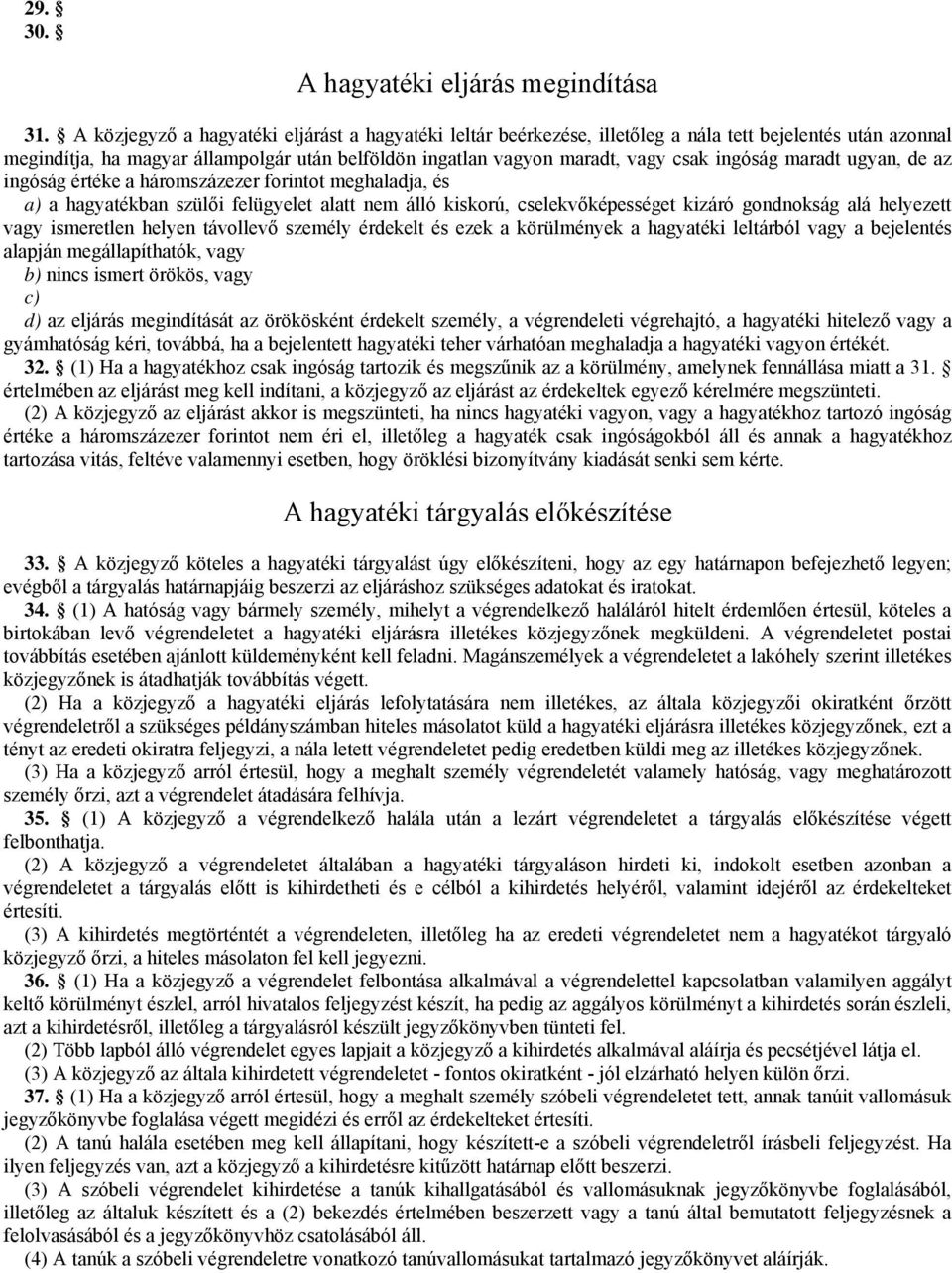 ingóság maradt ugyan, de az ingóság értéke a háromszázezer forintot meghaladja, és a) a hagyatékban szülői felügyelet alatt nem álló kiskorú, cselekvőképességet kizáró gondnokság alá helyezett vagy