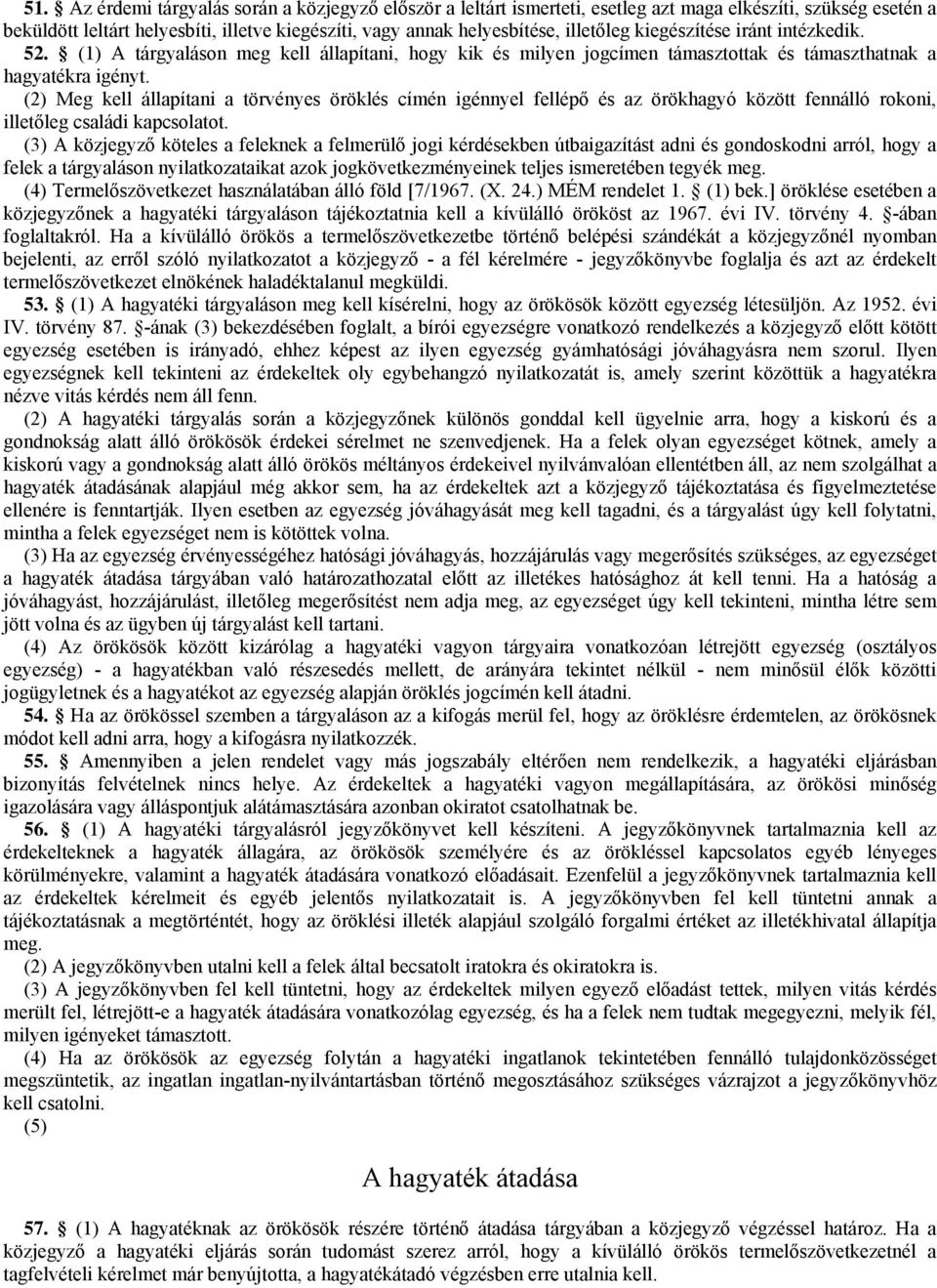 (2) Meg kell állapítani a törvényes öröklés címén igénnyel fellépő és az örökhagyó között fennálló rokoni, illetőleg családi kapcsolatot.