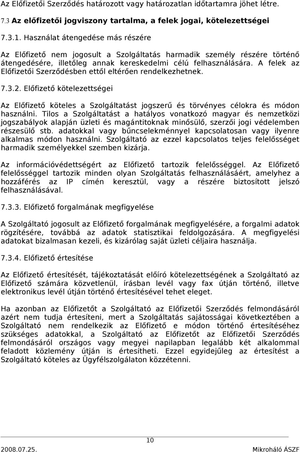 A felek az Előfizetői Szerződésben ettől eltérően rendelkezhetnek. 7.3.2. Előfizető kötelezettségei Az Előfizető köteles a Szolgáltatást jogszerű és törvényes célokra és módon használni.