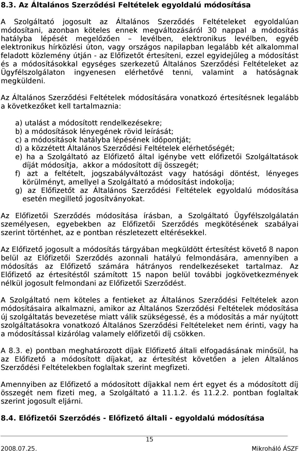 értesíteni, ezzel egyidejűleg a módosítást és a módosításokkal egységes szerkezetű Általános Szerződési Feltételeket az Ügyfélszolgálaton ingyenesen elérhetővé tenni, valamint a hatóságnak megküldeni.