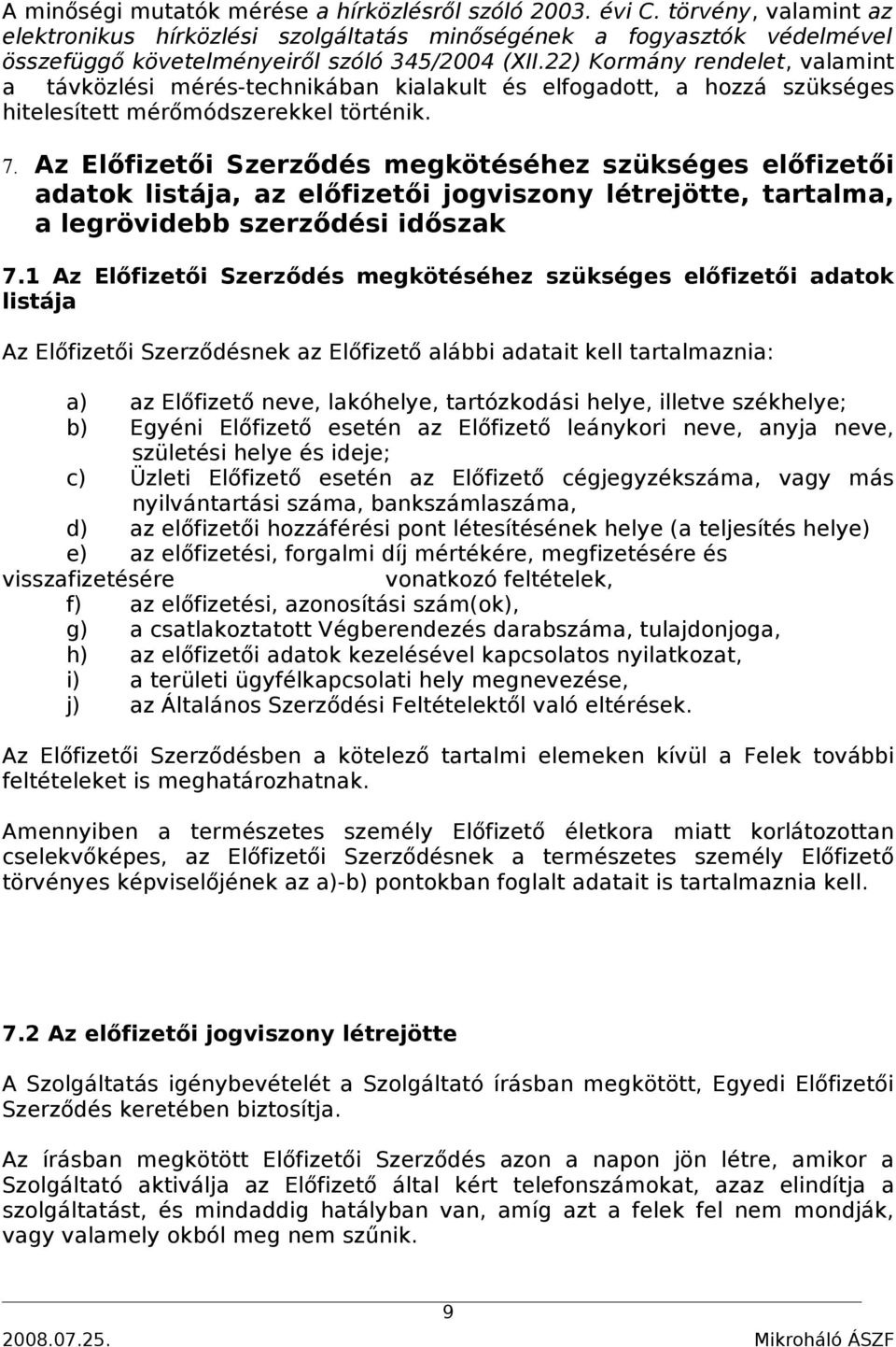 22) Kormány rendelet, valamint a távközlési mérés-technikában kialakult és elfogadott, a hozzá szükséges hitelesített mérőmódszerekkel történik. 7.