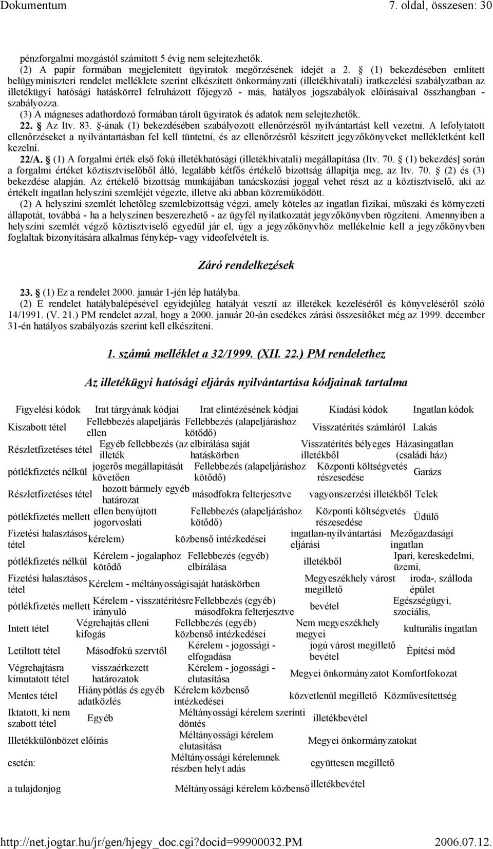 (1) bekezdésében említett belügyminiszteri rendelet melléklete szerint elkészített önkormányzati (hivatali) iratkezelési szabályzatban az ügyi hatósági hatáskörrel felruházott főjegyző más, hatályos