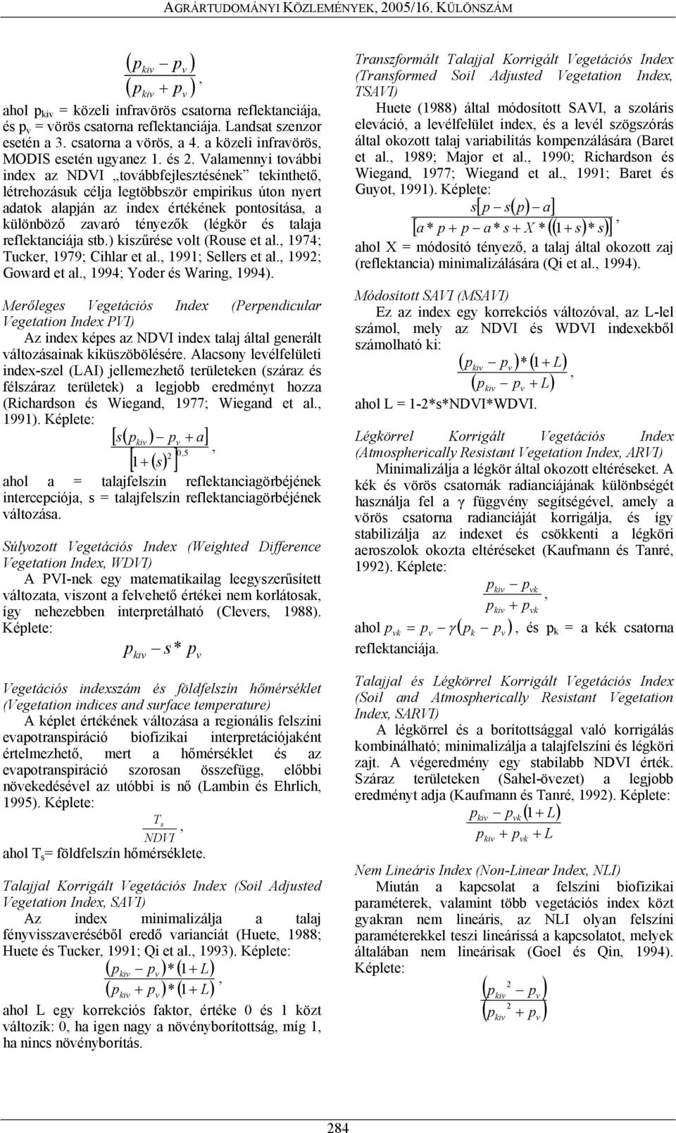 Valamennyi toábbi index az NDVI toábbfejlesztésének tekinthető létrehozásuk célja legtöbbször empirikus úton nyert adatok alapján az index értékének pontosítása a különböző zaaró tényezők (légkör és