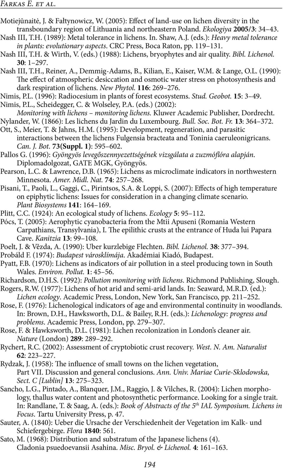 Bibl. Lichenol. 30: 1 297. Nash III, T.H., Reiner, A., Demmig-Adams, B., Kilian, E., Kaiser, W.M. & Lange, O.L. (1990): The effect of atmospheric desiccation and osmotic water stress on photosynthesis and dark respiration of lichens.