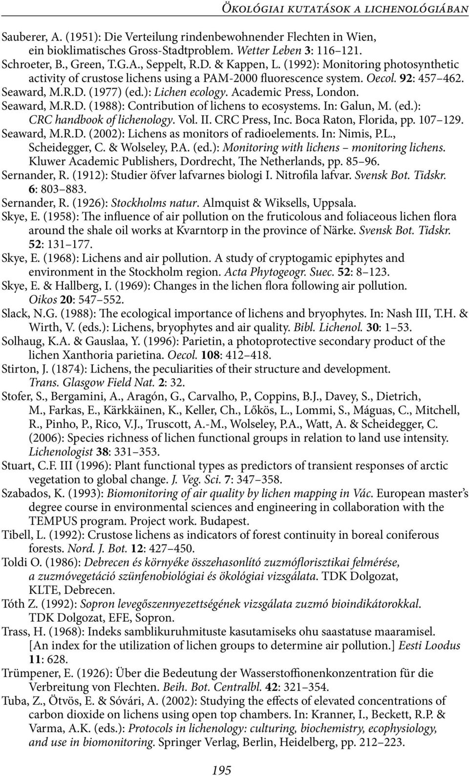 ): Lichen ecology. Academic Press, London. Seaward, M.R.D. (1988): Contribution of lichens to ecosystems. In: Galun, M. (ed.): CRC handbook of lichenology. Vol. II. CRC Press, Inc.