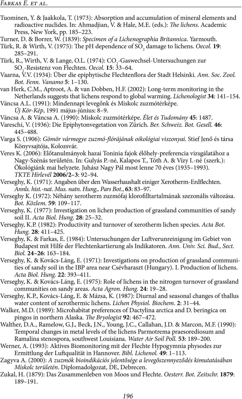 Oecol. 19: 285 291. Türk, R., Wirth, V. & Lange, O.L. (1974): CO 2 -Gaswechsel-Untersuchungen zur SO 2 -Resistenz von Flechten. Oecol. 15: 33 64. Vaarna, V.V. (1934): Über die epiphytische Flechtenflora der Stadt Helsinki.