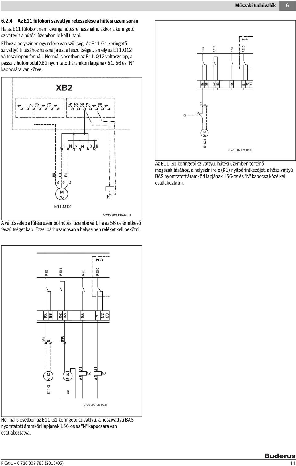 Q2 váltószelep, a passzív hűtőmodul XB2 nyomtatott áramköri lapjának 5, 56 és "N" kapocsára van kötve. 6 720 802 26-06.I 3 6 2 Az E.