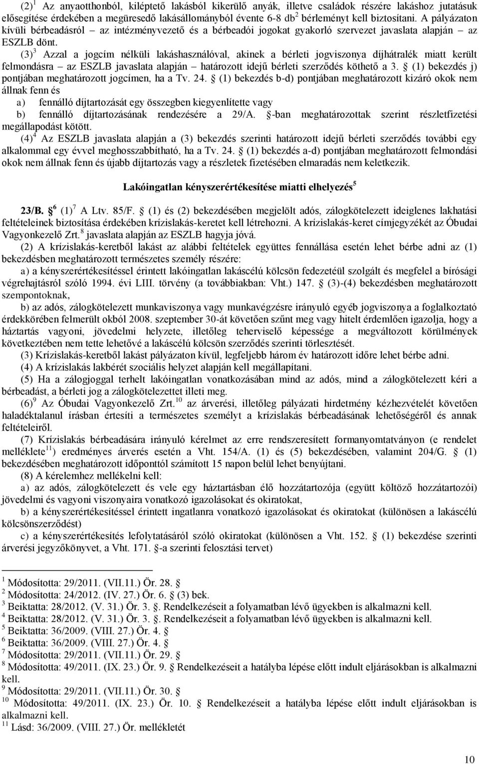 (3) 3 Azzal a jogcím nélküli lakáshasználóval, akinek a bérleti jogviszonya díjhátralék miatt került felmondásra az ESZLB javaslata alapján határozott idejű bérleti szerződés köthető a 3.