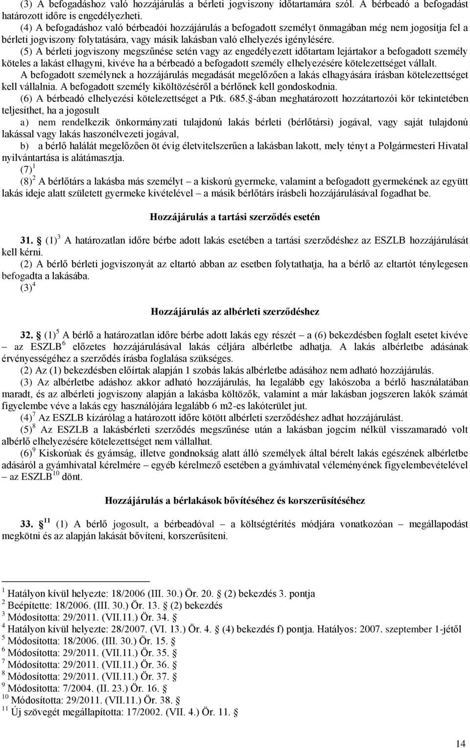 (5) A bérleti jogviszony megszűnése setén vagy az engedélyezett időtartam lejártakor a befogadott személy köteles a lakást elhagyni, kivéve ha a bérbeadó a befogadott személy elhelyezésére