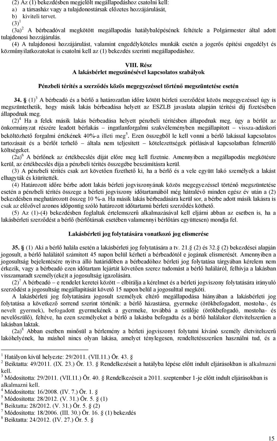 (4) A tulajdonosi hozzájárulást, valamint engedélyköteles munkák esetén a jogerős építési engedélyt és közműnyilatkozatokat is csatolni kell az (1) bekezdés szerinti megállapodáshoz. VIII.