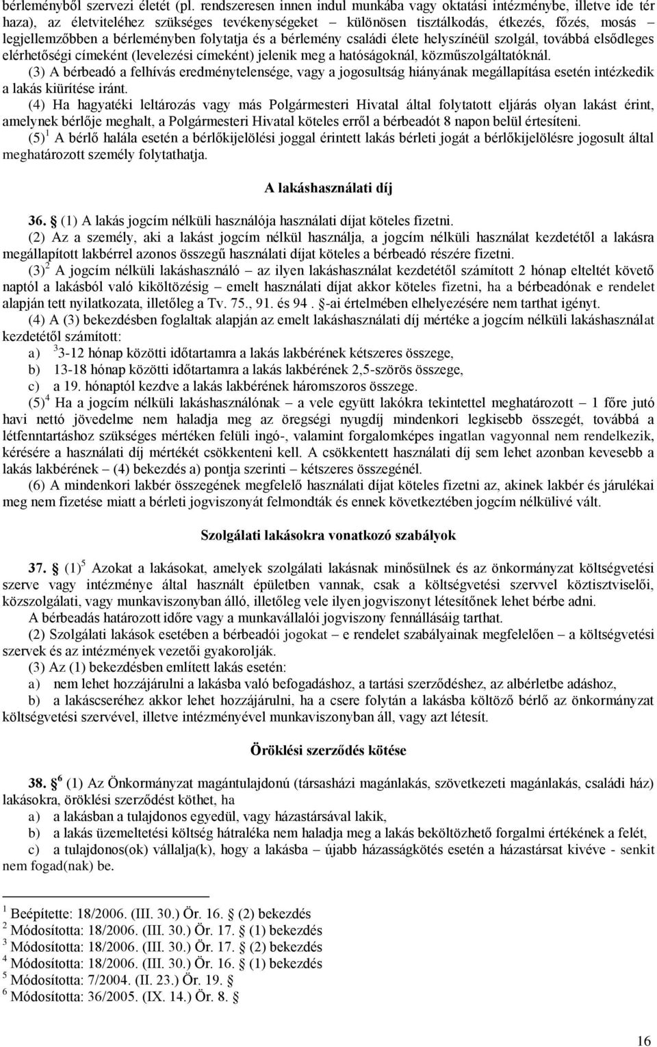 bérleményben folytatja és a bérlemény családi élete helyszínéül szolgál, továbbá elsődleges elérhetőségi címeként (levelezési címeként) jelenik meg a hatóságoknál, közműszolgáltatóknál.