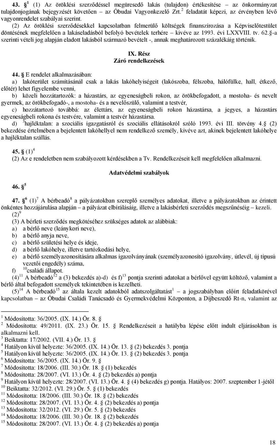 (2) Az öröklési szerződésekkel kapcsolatban felmerülő költségek finanszírozása a Képviselőtestület döntésének megfelelően a lakáseladásból befolyó bevételek terhére kivéve az 1993. évi LXXVIII. tv.