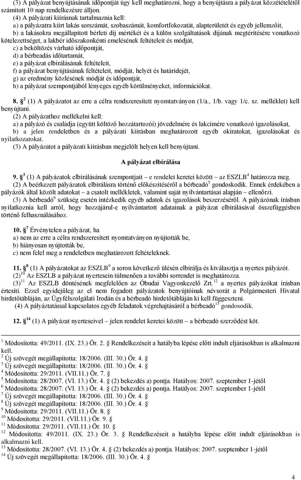 és a külön szolgáltatások díjának megtérítésére vonatkozó kötelezettséget, a lakbér időszakonkénti emelésének feltételeit és módját, c) a beköltözés várható időpontját, d) a bérbeadás időtartamát, e)