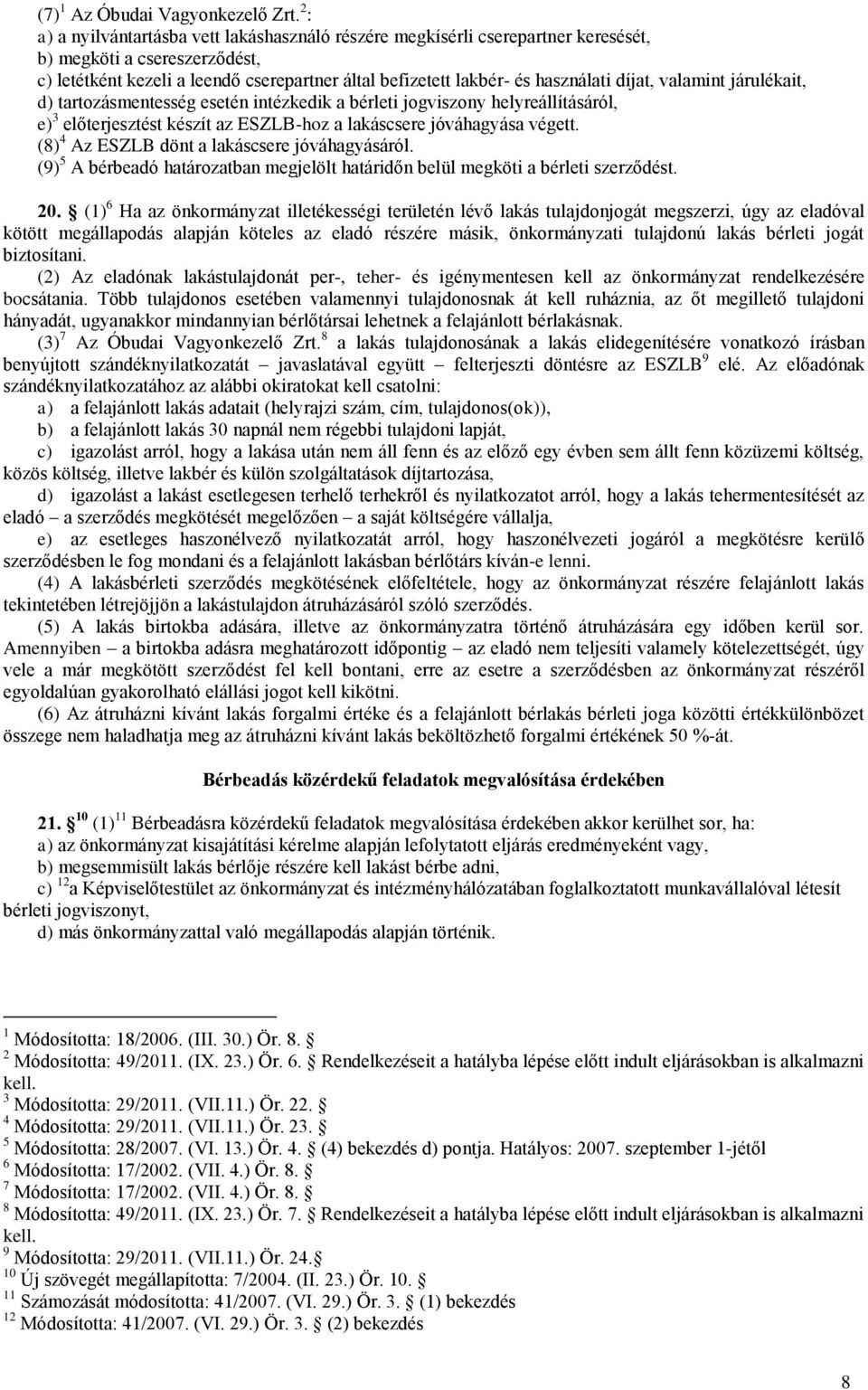 díjat, valamint járulékait, d) tartozásmentesség esetén intézkedik a bérleti jogviszony helyreállításáról, e) 3 előterjesztést készít az ESZLB-hoz a lakáscsere jóváhagyása végett.