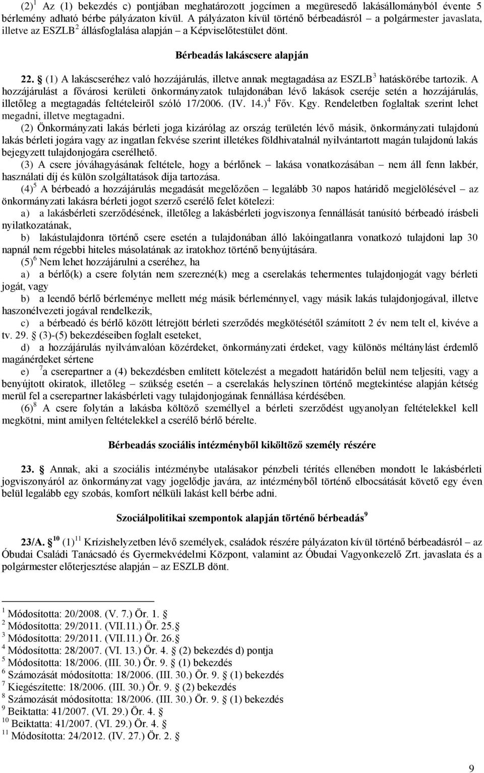 (1) A lakáscseréhez való hozzájárulás, illetve annak megtagadása az ESZLB 3 hatáskörébe tartozik.