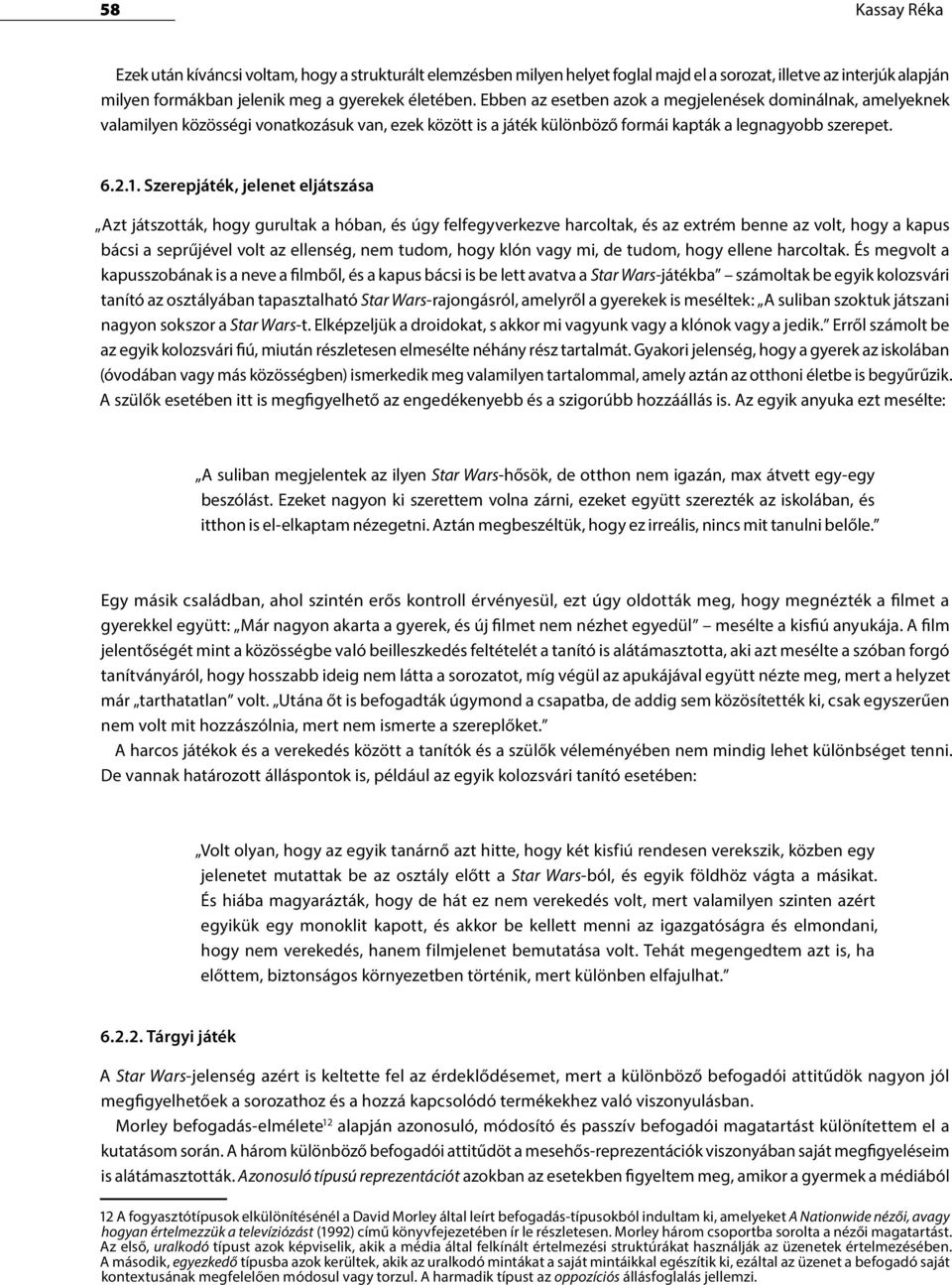 Szerepjáték, jelenet eljátszása Azt játszották, hogy gurultak a hóban, és úgy felfegyverkezve harcoltak, és az extrém benne az volt, hogy a kapus bácsi a seprűjével volt az ellenség, nem tudom, hogy