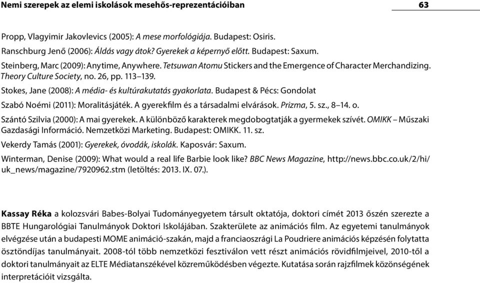 113 139. Stokes, Jane (2008): A média- és kultúrakutatás gyakorlata. Budapest & Pécs: Gondolat Szabó Noémi (2011): Moralitásjáték. A gyerekfilm és a társadalmi elvárások. Prizma, 5. sz., 8 14. o.