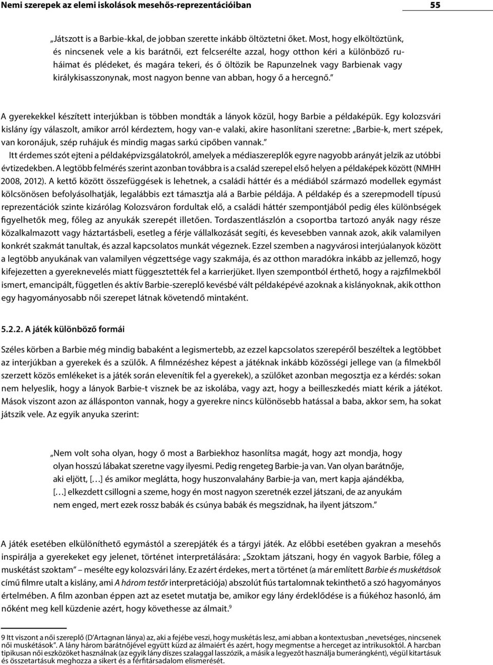 királykisasszonynak, most nagyon benne van abban, hogy ő a hercegnő. A gyerekekkel készített interjúkban is többen mondták a lányok közül, hogy Barbie a példaképük.