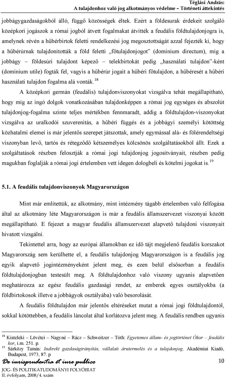 megosztottságát azzal fejezték ki, hogy a hűbérúrnak tulajdonították a föld feletti főtulajdonjogot (dominium directum), míg a jobbágy földesúri tulajdont képező telekbirtokát pedig használati