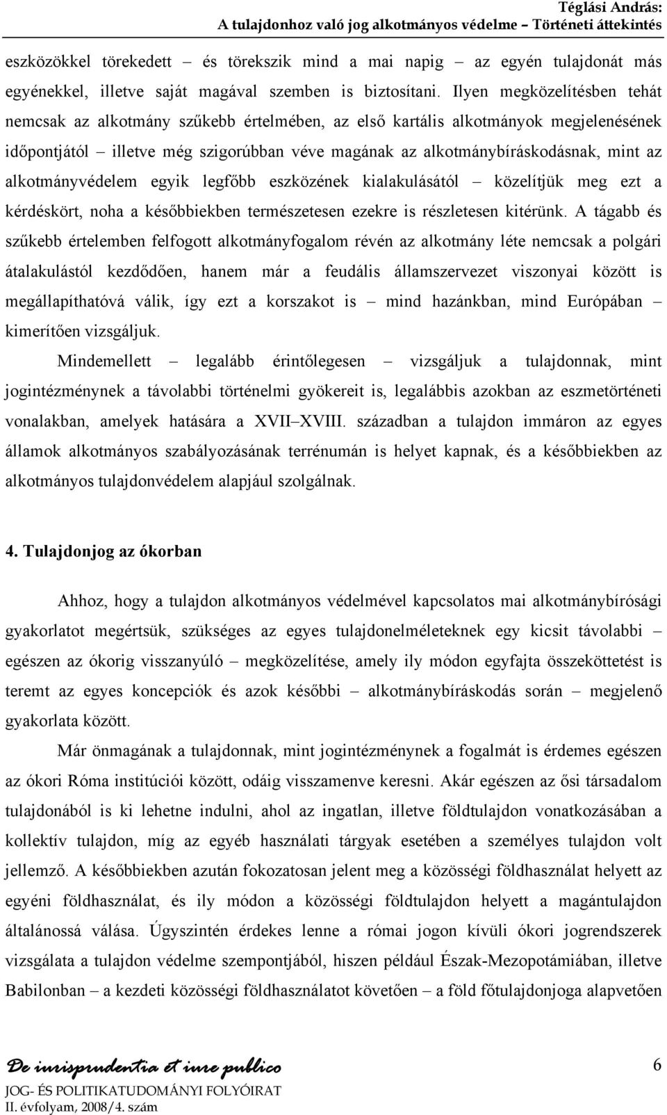 alkotmányvédelem egyik legfőbb eszközének kialakulásától közelítjük meg ezt a kérdéskört, noha a későbbiekben természetesen ezekre is részletesen kitérünk.