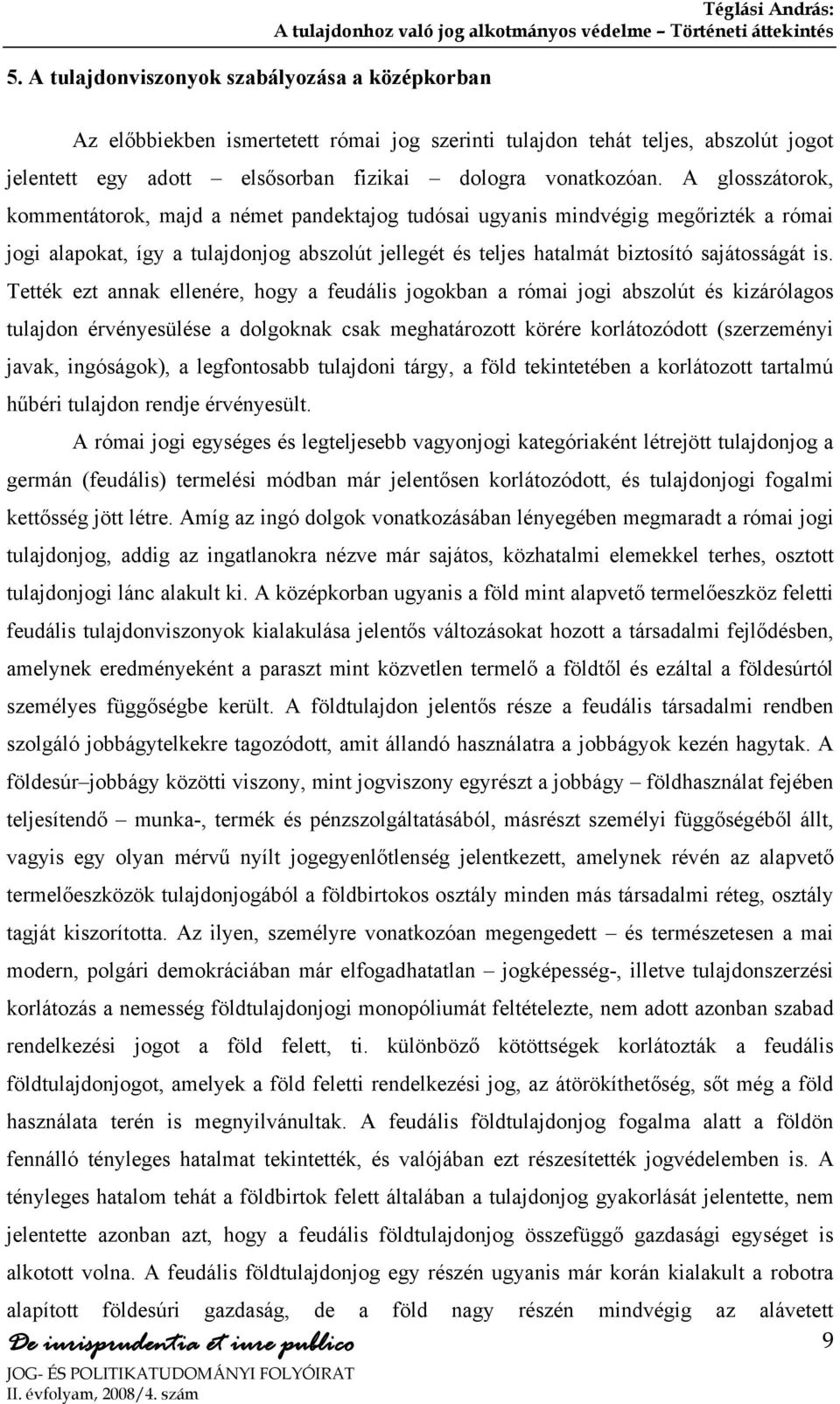 A glosszátorok, kommentátorok, majd a német pandektajog tudósai ugyanis mindvégig megőrizték a római jogi alapokat, így a tulajdonjog abszolút jellegét és teljes hatalmát biztosító sajátosságát is.