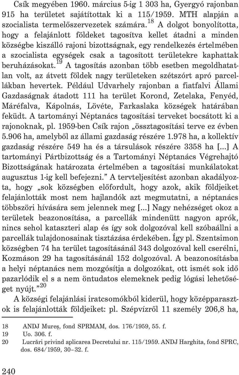 területekre kaphattak beruházásokat. 19 A tagosítás azonban több esetben megoldhatatlan volt, az átvett földek nagy területeken szétszórt apró parcellákban hevertek.