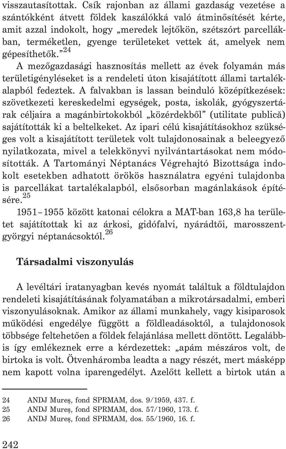 területeket vettek át, amelyek nem gépesíthetõk. 24 A mezõgazdasági hasznosítás mellett az évek folyamán más területigényléseket is a rendeleti úton kisajátított állami tartalékalapból fedeztek.