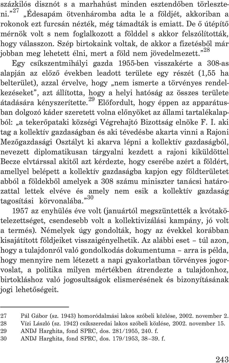 28 Egy csíkszentmihályi gazda 1955-ben visszakérte a 308-as alapján az elõzõ években leadott területe egy részét (1,55 ha belterület), azzal érvelve, hogy nem ismerte a törvényes rendelkezéseket, azt