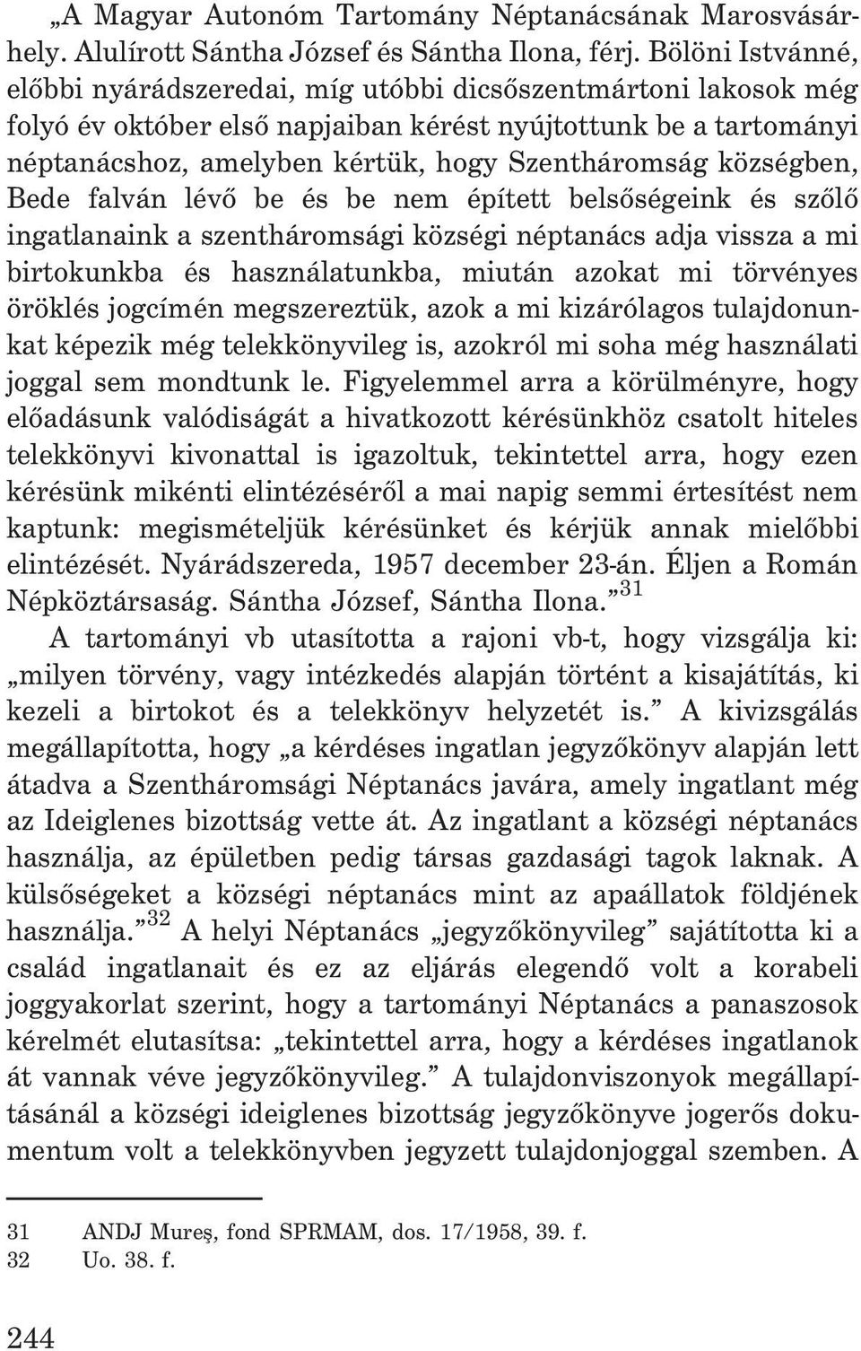 községben, Bede falván lévõ be és be nem épített belsõségeink és szõlõ ingatlanaink a szentháromsági községi néptanács adja vissza a mi birtokunkba és használatunkba, miután azokat mi törvényes